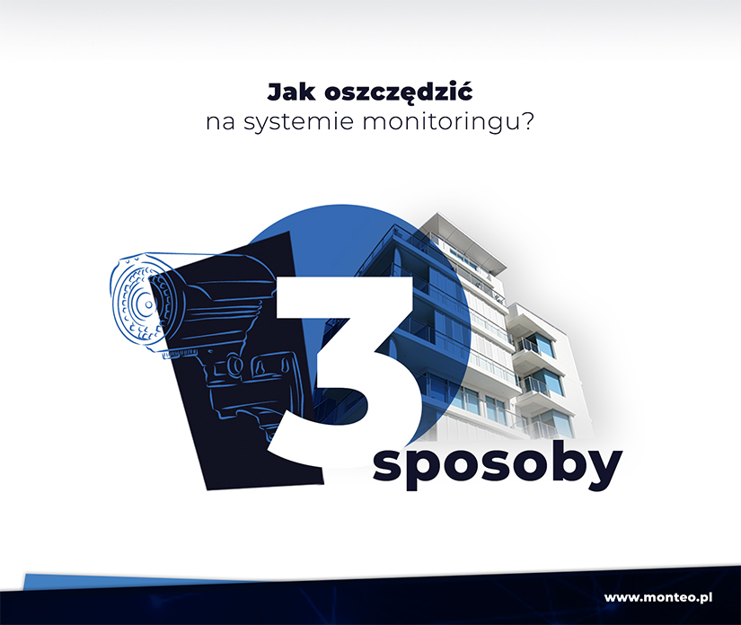 Jak mądrze oszczędzić na systemie monitoringu? Poznaj 3 sposoby...